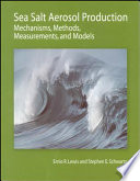 Sea salt aerosol production : mechanisms, methods, measurements and models : a critical review /