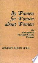 By women, for women, about women : the Sister-books of fourteenth-century Germany /