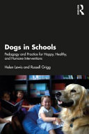 Dogs in schools : pedagogy and practice for happy, healthy, and humane interventions /