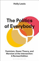 The politics of everybody : feminism, queer theory, and Marxism at the intersection: a revised edition /