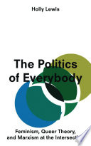 The politics of everybody : feminism, queer theory, and marxism and the intersection /