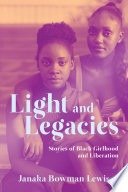 Light and legacies : stories of Black girlhood and liberation /