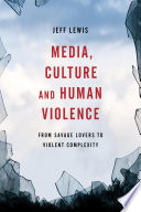 Media, culture and human violence : from savage lovers to violent complexity /