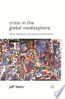 Crisis in the Global Mediasphere : Desire, Displeasure and Cultural Transformation /