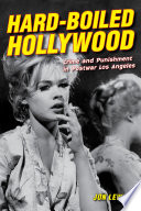 Hard-boiled Hollywood : crime and punishment in postwar Los Angeles /