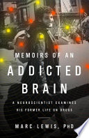 Memoirs of an addicted brain : a neuroscientist examines his former life on drugs /