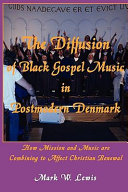 The diffusion of black gospel music in postmodern Denmark : how mission and music are combining to affect Christian renewal /