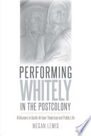 Performing Whitely in the postcolony : Afrikaners in South African theatrical and public life /