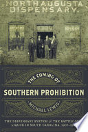 The coming of Southern prohibition : the dispensary system and the battle over liquor in South Carolina, 1907-1915 /