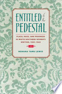 Entitled to the pedestal : place, race, and progress in white Southern women's writing, 1920-1945 /