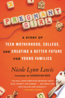 Pregnant girl : a story of teen motherhood, college, and creating a better future for young families /