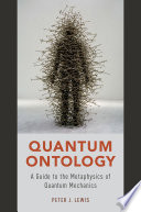 Quantum ontology : a guide to the metaphysics of quantum mechanics /