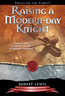 Raising a modern-day knight : a father's role in guiding his son to authentic manhood /
