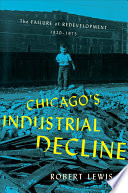 Chicago's industrial decline : the failure of redevelopment, 1920-1975 /