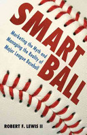 Smart ball : marketing the myth and managing the reality of major league baseball /