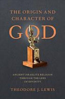 The origin and character of God : ancient Israelite religion through the lens of divinity /