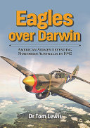 Eagles over Darwin : American airmen defending northern Australia in 1942 /