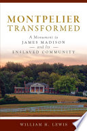 Montpelier transformed : a monument to James Madison and its enslaved community /