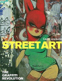 Street art : the graffiti revolution /