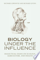 Biology under the influence : dialectical essays on ecology, agriculture, and health /