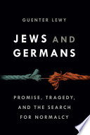 Jews and Germans : promise, tragedy, and the search for normalcy /