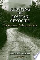 Surviving the Bosnian genocide : the women of Srebrenica speak /