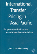International transfer pricing in Asia Pacific : perspective on trade between Australia, New Zealand and China /