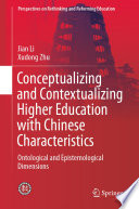 Conceptualizing and Contextualizing Higher Education with Chinese Characteristics : Ontological and Epistemological Dimensions /