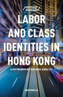 Labor and class identities in Hong Kong : class processes in a neoliberal global city /