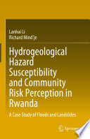 Hydrogeological Hazard Susceptibility and Community Risk Perception in Rwanda : A Case Study of Floods and Landslides /