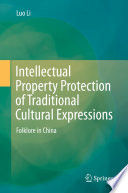 Intellectual property protection of traditional cultural expressions : folklore in China /