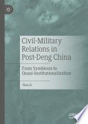 Civil-Military Relations in Post-Deng China : From Symbiosis to Quasi-Institutionalization /