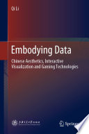 Embodying Data : Chinese Aesthetics, Interactive Visualization and Gaming Technologies /