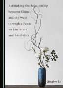 Rethinking the relationship between China and the West through a focus on literature and aesthetics /