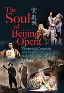 The soul of Beijing opera : theatrical creativity and continuity in the changing world /