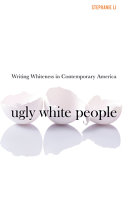 Ugly white people : writing whiteness in contemporary America /