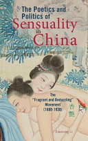 The poetics and politics of sensuality in China : the "fragrant and bedazzling" movement (1600-1930) /