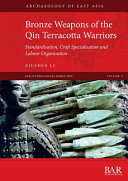 Bronze weapons of the Qin terracotta warriors : standardisation, craft specialisation and labour organisation /