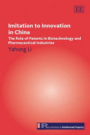 Imitation to innovation in China : the role of patents in biotechnology and pharmaceutical industries /