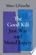 The good kill : just war and moral injury /