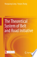 The Theoretical System of Belt and Road Initiative /