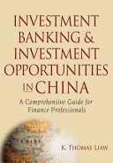 Investment banking and investment opportunities in China : a comprehensive guide for finance professionals /