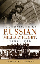 Foundations of Russian military flight, 1885-1925 /