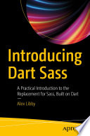 Introducing Dart Sass : A Practical Introduction to the Replacement for Sass, Built on Dart /