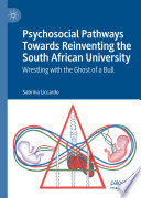 Psychosocial Pathways Towards Reinventing the South African University : Wrestling with the Ghost of a Bull /