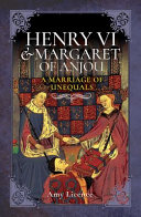 Henry VI and Margaret of Anjou : a marriage of unequals /