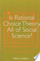 Is rational choice theory all of social science? / Mark I. Lichbach.