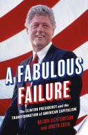 A fabulous failure : the Clinton presidency and the transformation of American capitalism /