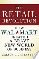 The retail revolution : how Wal-Mart created a brave new world of business /