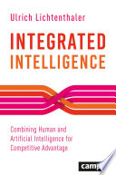 Integrated intelligence : combining human and artificial intelligence for competitive advantage /